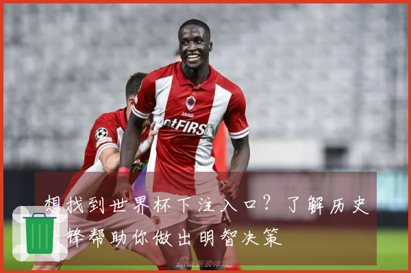想找到世界杯下注入口？了解历史交锋帮助你做出明智决策