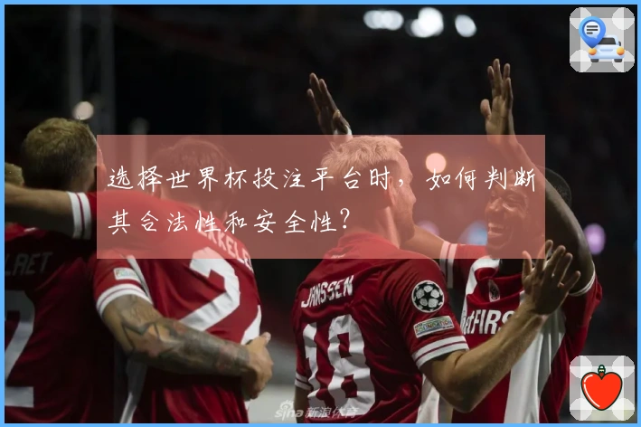 选择世界杯投注平台时，如何判断其合法性和安全性？