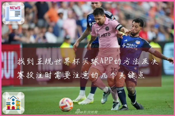 找到正规世界杯买球APP的方法及决赛投注时需要注意的几个关键点